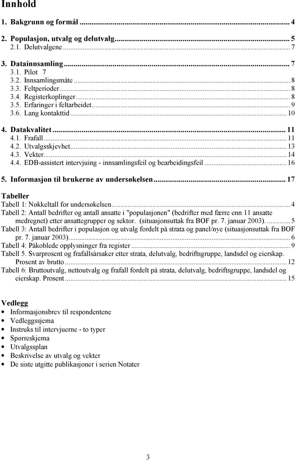 ..16 5. Informasjon til brukerne av undersøkelsen... 17 Tabeller Tabell 1: Nøkkeltall for undersøkelsen.