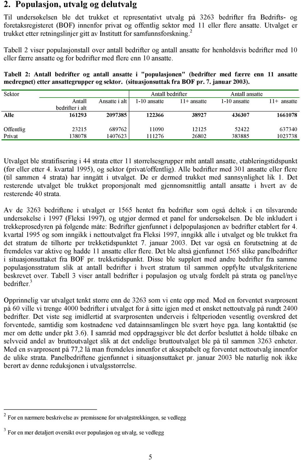 2 Tabell 2 viser populasjonstall over antall bedrifter og antall ansatte for henholdsvis bedrifter med 10 eller færre ansatte og for bedrifter med flere enn 10 ansatte.