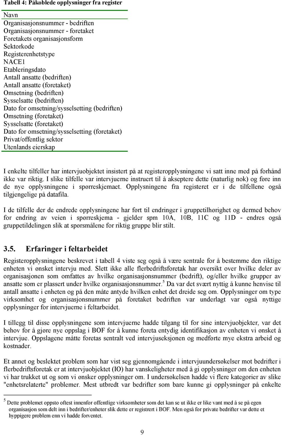 omsetning/sysselsetting (foretaket) Privat/offentlig sektor Utenlands eierskap I enkelte tilfeller har intervjuobjektet insistert på at registeropplysningene vi satt inne med på forhånd ikke var