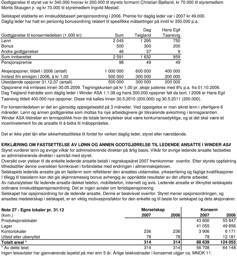 Daglig leder har hatt en personlig bonusordning relatert til spesifikke målsettinger på inntil kr 350.000 p.a. Dag Hans Egil Godtgjørelse til konsernledelsen (1.