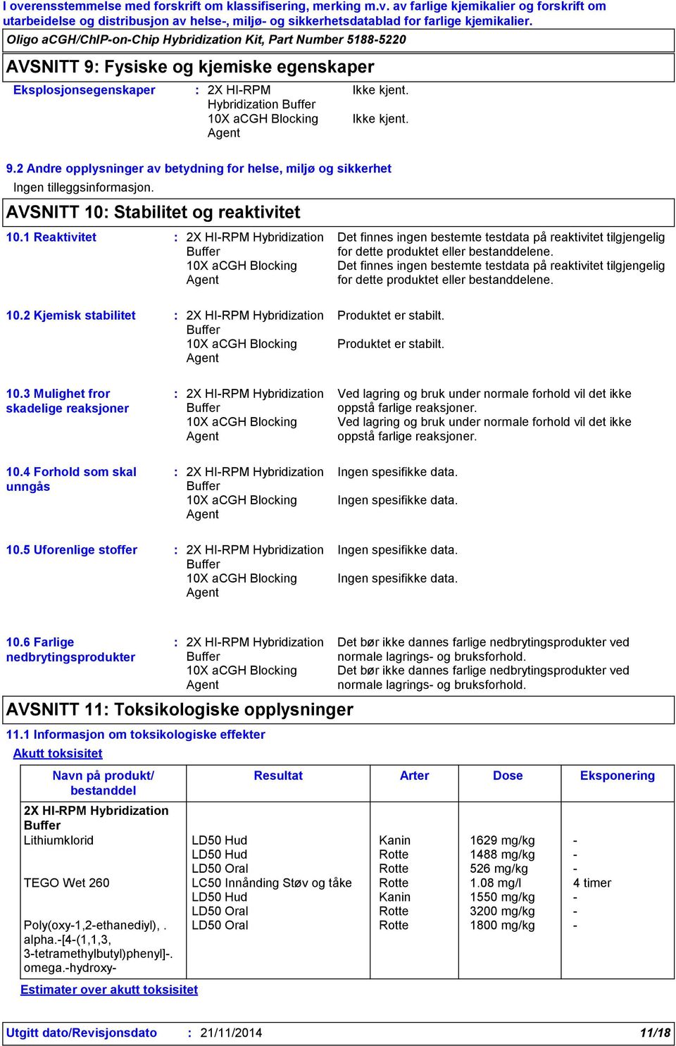 Det finnes ingen bestemte testdata på reaktivitet tilgjengelig for dette produktet eller bestanddelene. 10.