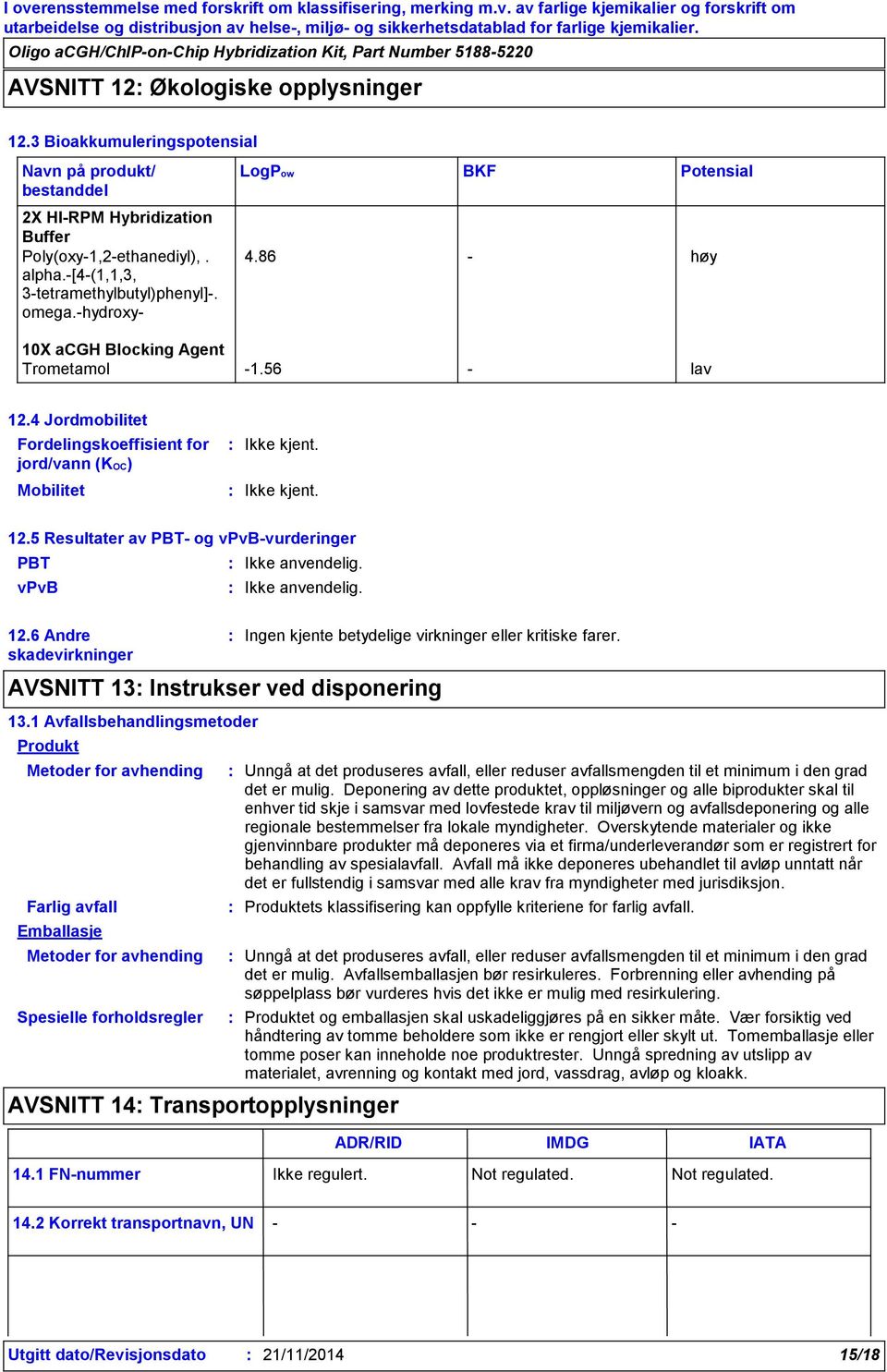 1 Avfallsbehandlingsmetoder Produkt Metoder for avhending Farlig avfall Emballasje Metoder for avhending Spesielle forholdsregler AVSNITT 14 Transportopplysninger Unngå at det produseres avfall,