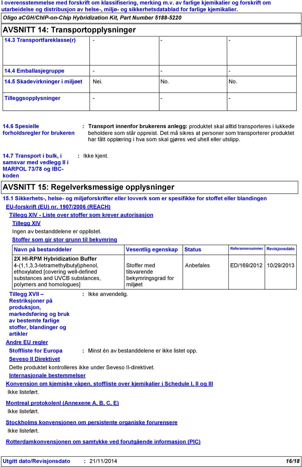 Det må sikres at personer som transporterer produktet har fått opplæring i hva som skal gjøres ved uhell eller utslipp. 14.