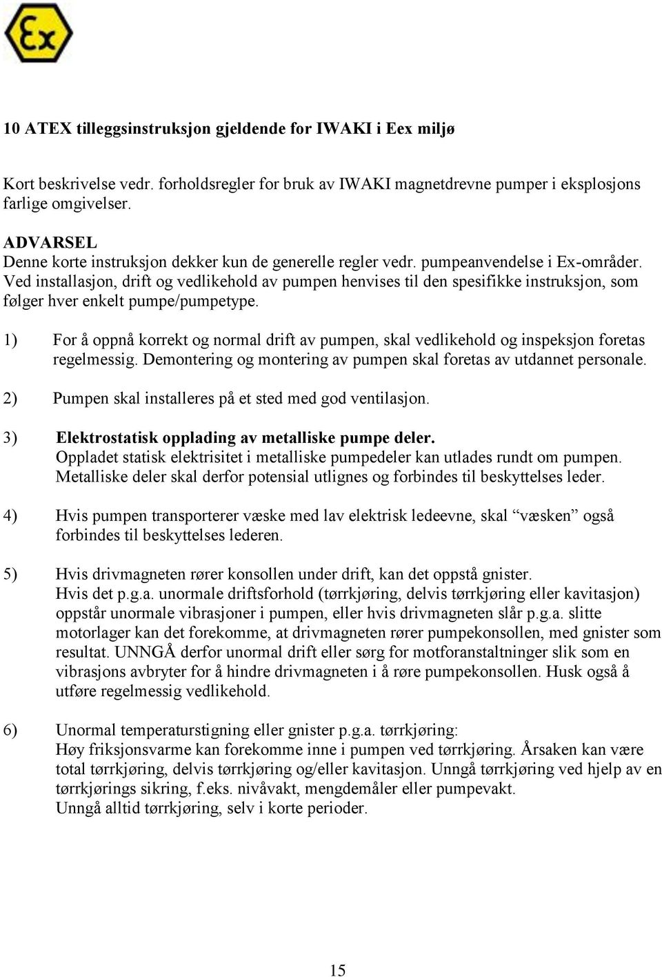 Ved installasjon, drift og vedlikehold av pumpen henvises til den spesifikke instruksjon, som følger hver enkelt pumpe/pumpetype.