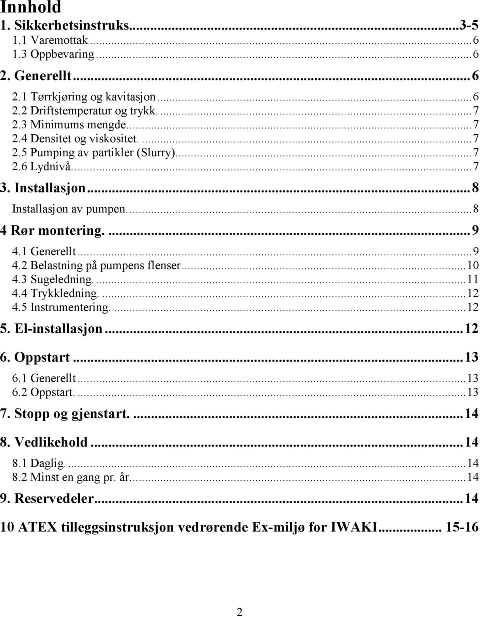 1 Generellt... 9 4.2 Belastning på pumpens flenser... 10 4.3 Sugeledning.... 11 4.4 Trykkledning.... 12 4.5 Instrumentering.... 12 5. El-installasjon... 12 6. Oppstart... 13 6.1 Generellt... 13 6.2 Oppstart.