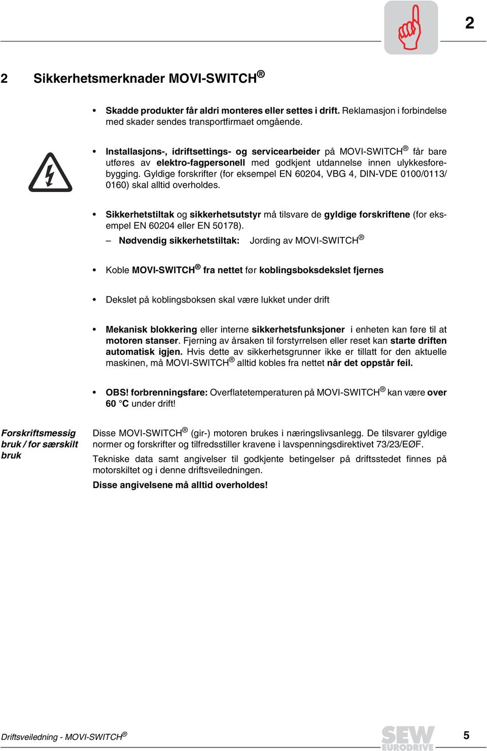 Gyldige forskrifter (for eksempel EN 6004, VBG 4, DIN-VDE 0100/011/ 0160) skal alltid overholdes.