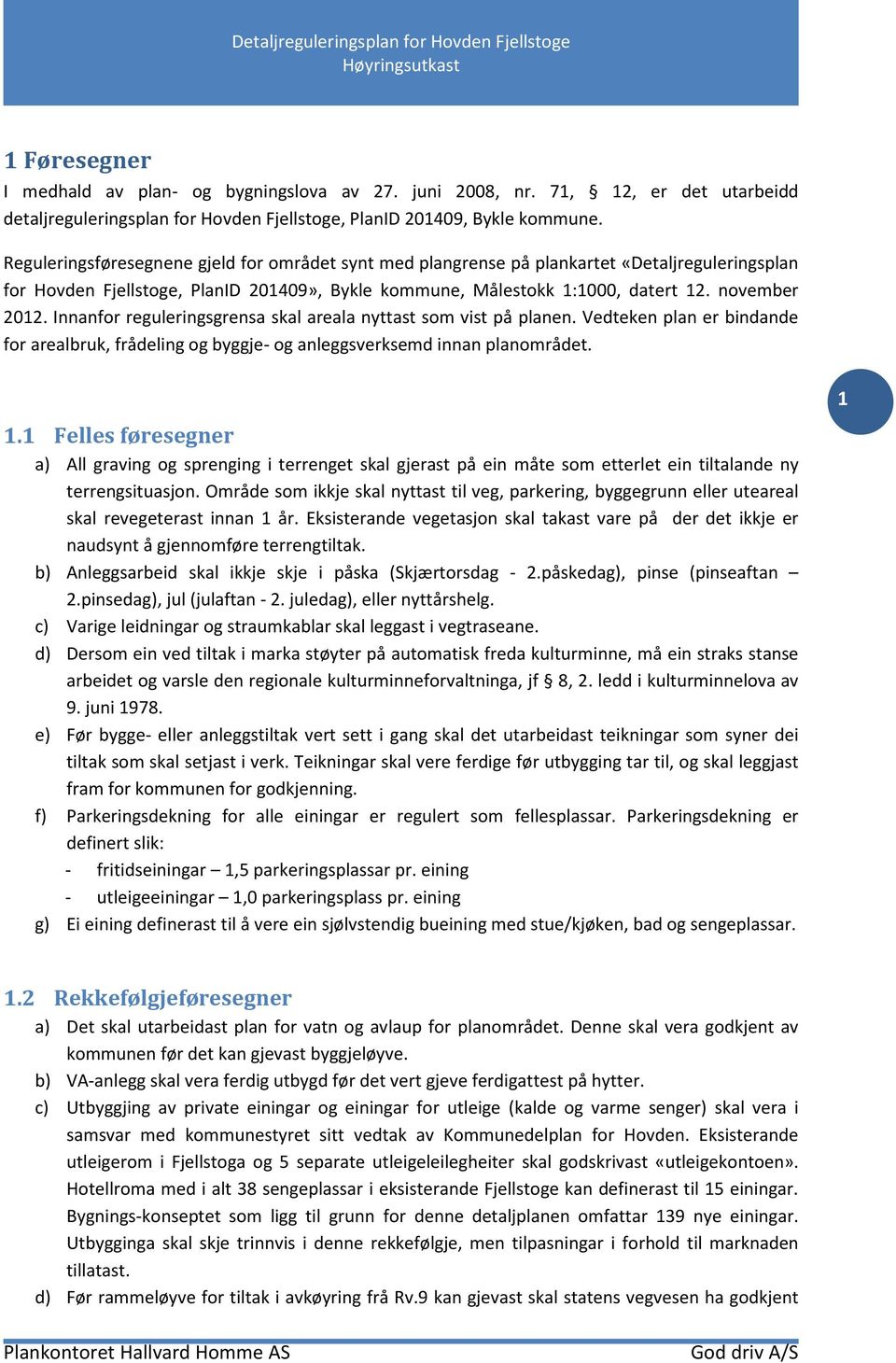 Innanfor reguleringsgrensa skal areala nyttast som vist på planen. Vedteken plan er bindande for arealbruk, frådeling og byggje- og anleggsverksemd innan planområdet. 1.