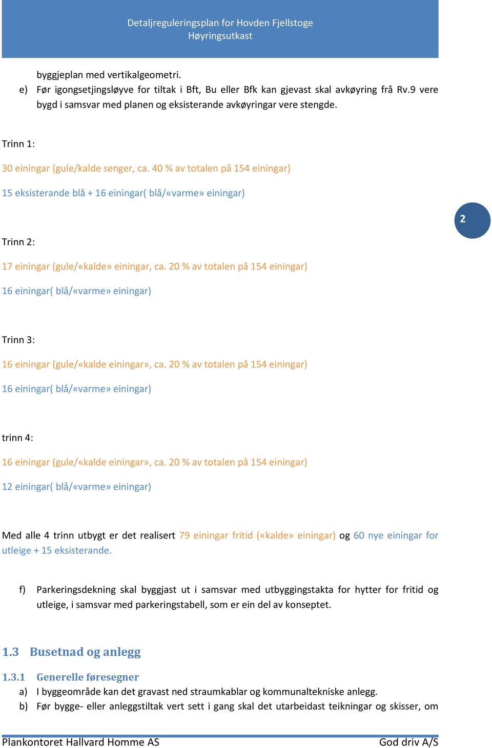 20 % av totalen på 154 einingar) 16 einingar( blå/«varme» einingar) Trinn 3: 16 einingar (gule/«kalde einingar», ca.