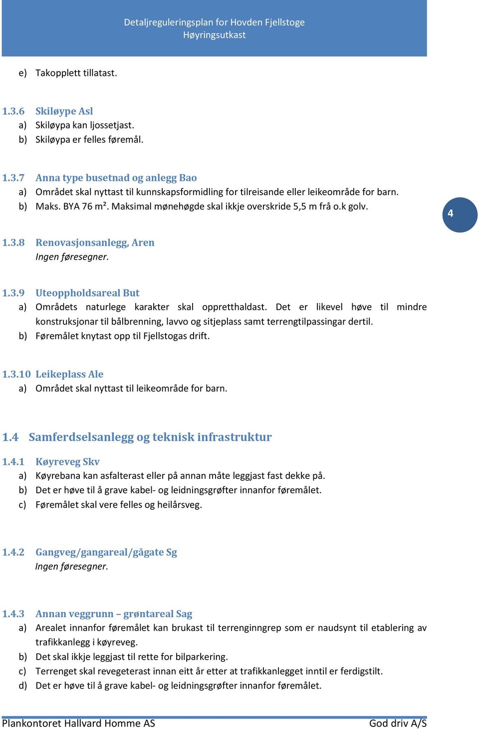 Det er likevel høve til mindre konstruksjonar til bålbrenning, lavvo og sitjeplass samt terrengtilpassingar dertil. b) Føremålet knytast opp til Fjellstogas drift. 1.3.