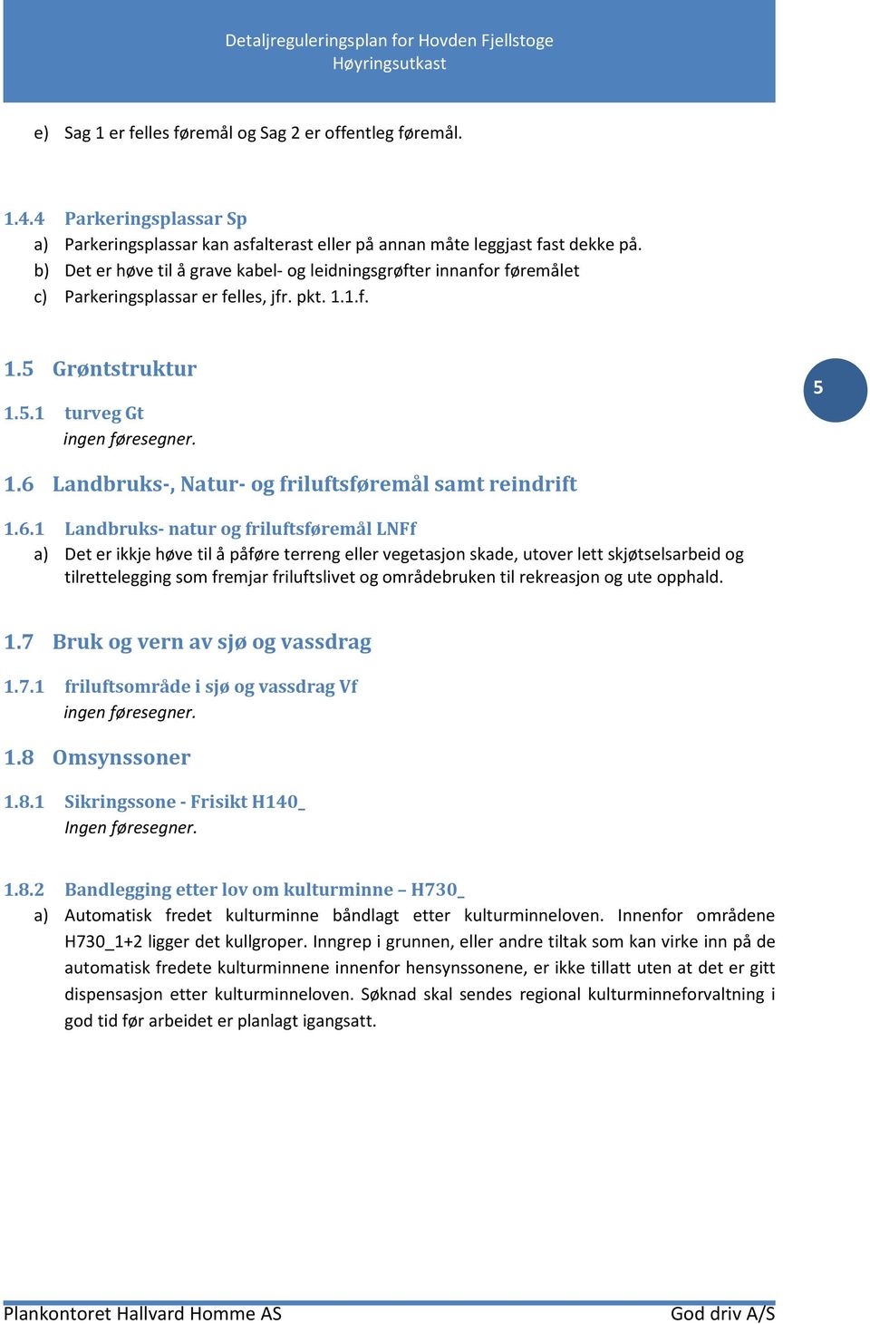 6 Landbruks-, Natur- og friluftsføremål samt reindrift 1.6.1 Landbruks- natur og friluftsføremål LNFf a) Det er ikkje høve til å påføre terreng eller vegetasjon skade, utover lett skjøtselsarbeid og