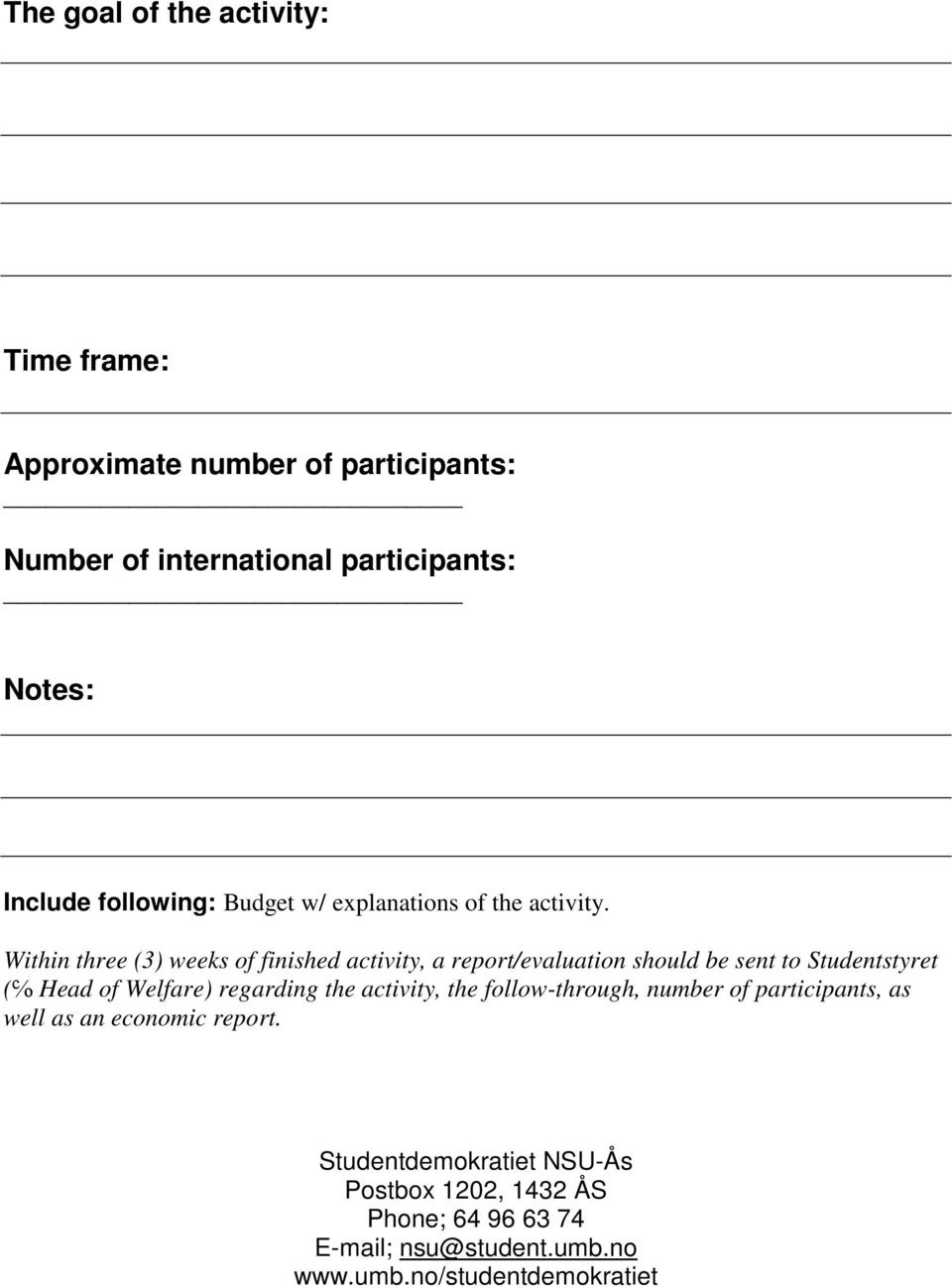 Within three (3) weeks of finished activity, a report/evaluation should be sent to Studentstyret ( Head of Welfare) regarding