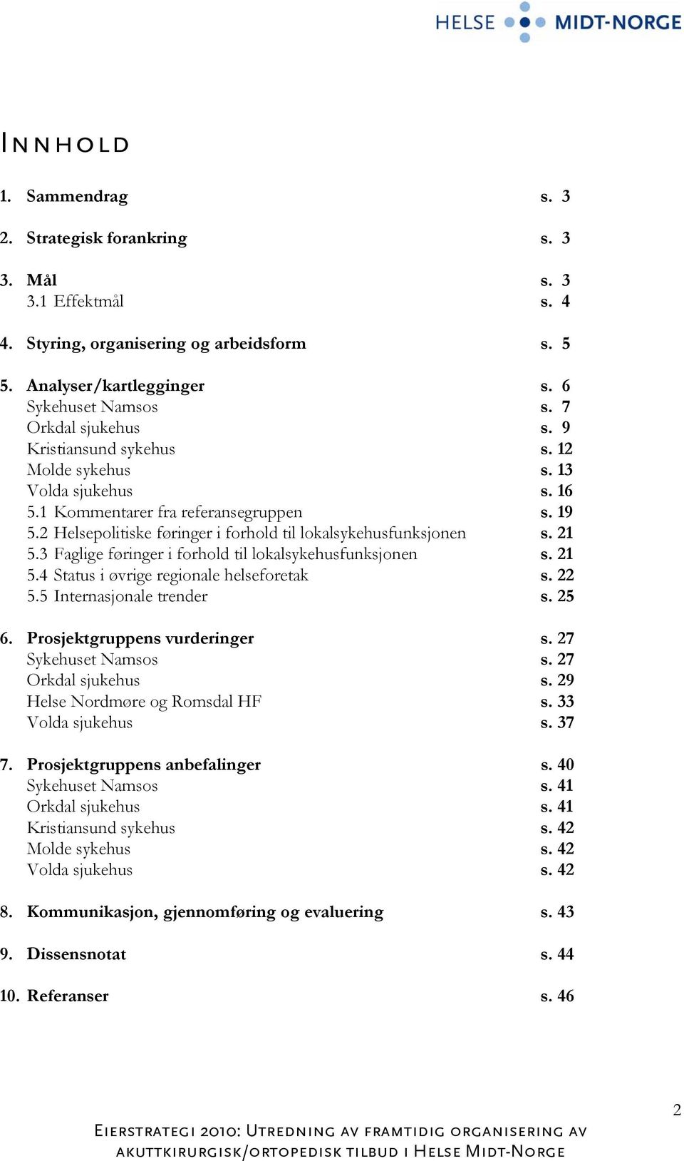 2 Helsepolitiske føringer i forhold til lokalsykehusfunksjonen s. 21 5.3 Faglige føringer i forhold til lokalsykehusfunksjonen s. 21 5.4 Status i øvrige regionale helseforetak s. 22 5.