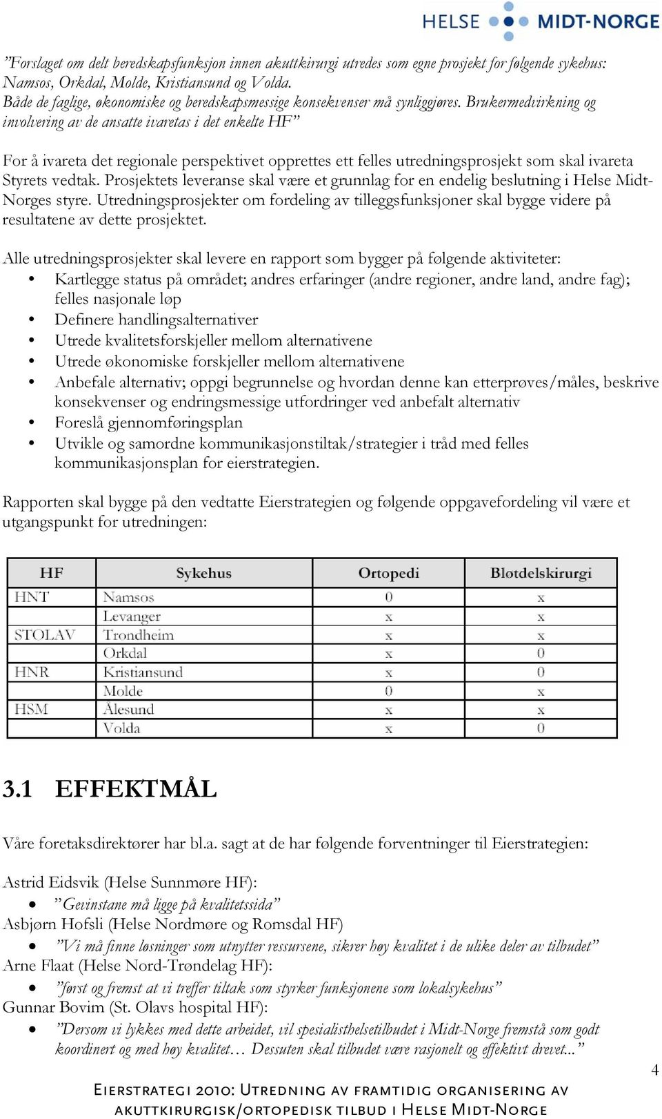 Brukermedvirkning og involvering av de ansatte ivaretas i det enkelte HF For å ivareta det regionale perspektivet opprettes ett felles utredningsprosjekt som skal ivareta Styrets vedtak.