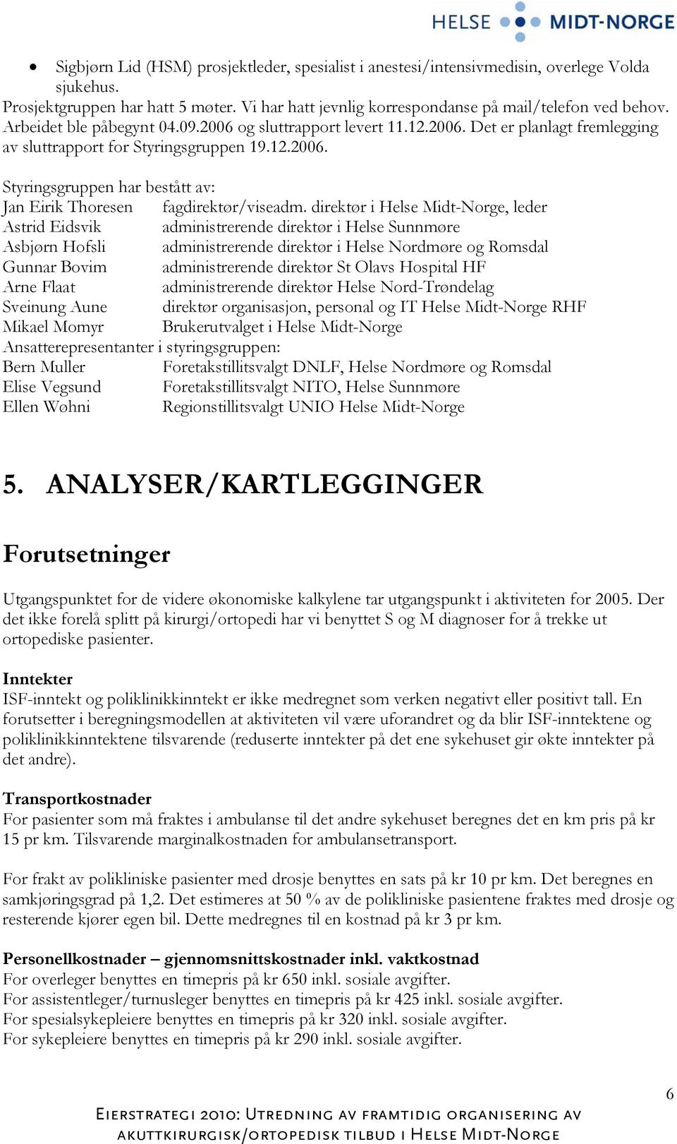 direktør i Helse Midt-Norge, leder Astrid Eidsvik administrerende direktør i Helse Sunnmøre Asbjørn Hofsli administrerende direktør i Helse Nordmøre og Romsdal Gunnar Bovim administrerende direktør