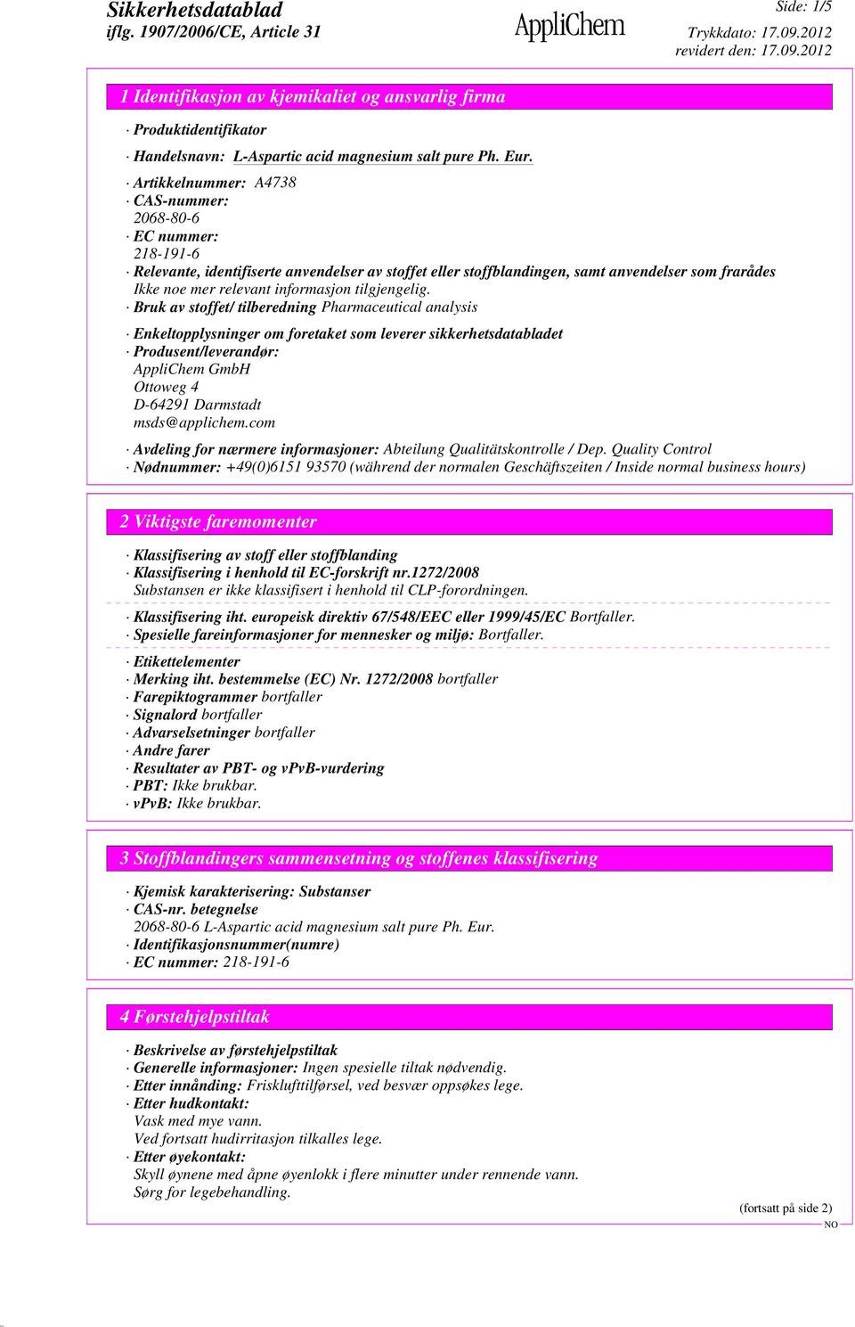 Bruk av stoffet/ tilberedning Pharmaceutical analysis Enkeltopplysninger om foretaket som leverer sikkerhetsdatabladet Produsent/leverandør: AppliChem GmbH Ottoweg 4 D-64291 Darmstadt msds@applichem.