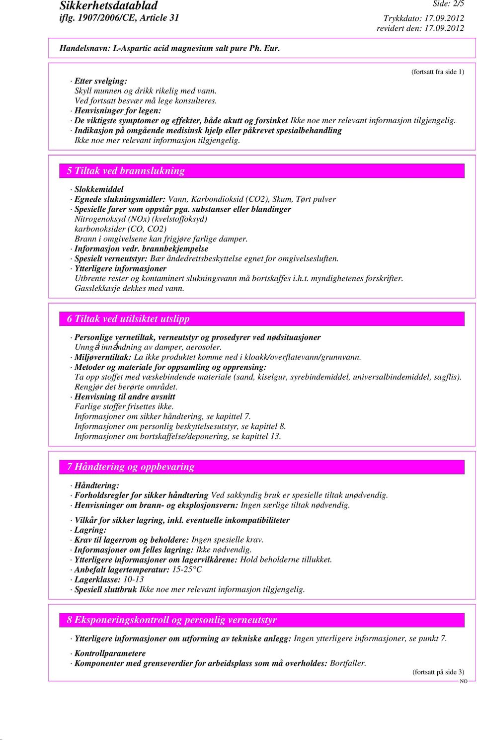 Indikasjon på omgående medisinsk hjelp eller påkrevet spesialbehandling Ikke noe mer relevant informasjon tilgjengelig.