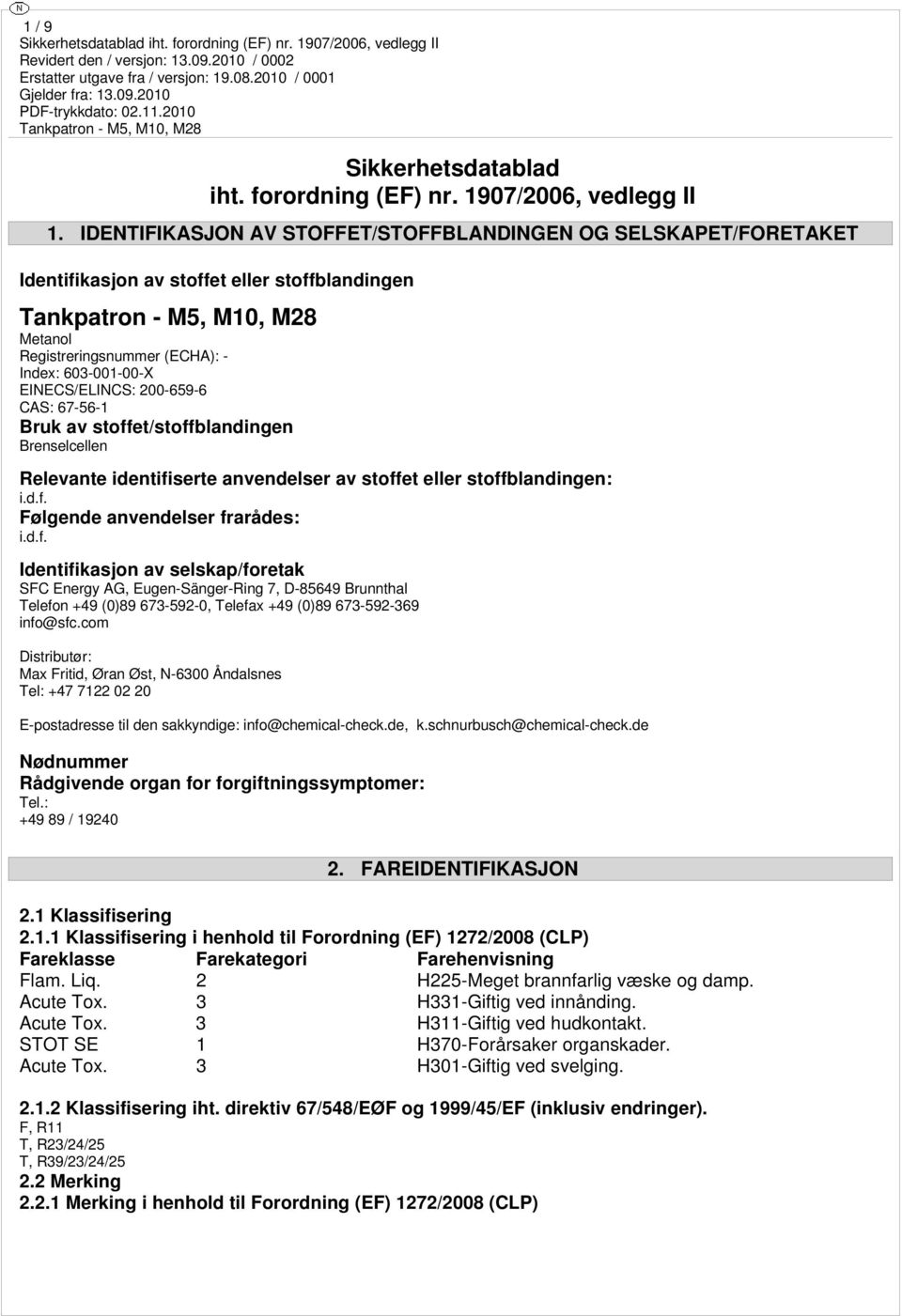 CAS: 67-56-1 Bruk av stoffet/stoffblandingen Brenselcellen Relevante identifiserte anvendelser av stoffet eller stoffblandingen: i.d.f. Følgende anvendelser frarådes: i.d.f. Identifikasjon av selskap/foretak SFC Energy AG, Eugen-Sänger-Ring 7, D-85649 Brunnthal Telefon +49 (0)89 673-592-0, Telefax +49 (0)89 673-592-369 info@sfc.