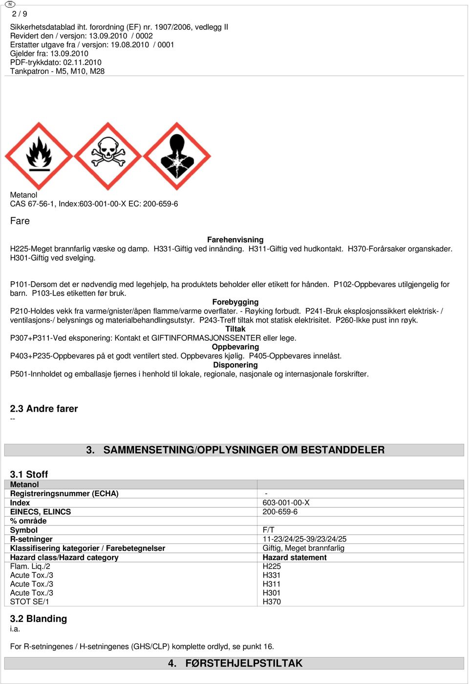 P103-Les etiketten før bruk. Forebygging P210-Holdes vekk fra varme/gnister/åpen flamme/varme overflater. - Røyking forbudt.