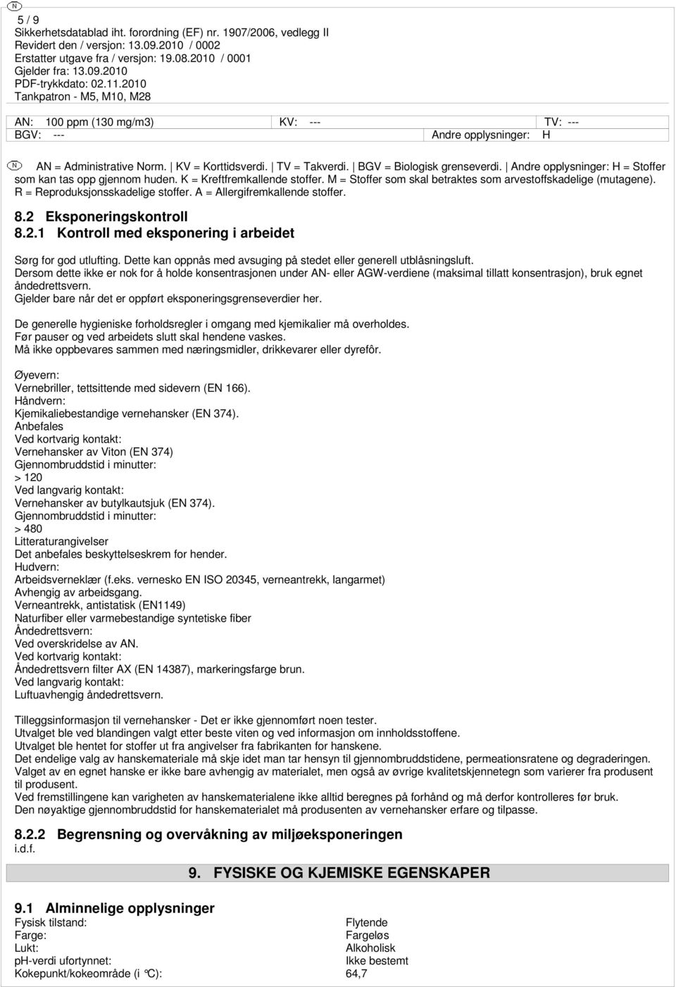 A = Allergifremkallende stoffer. 8.2 Eksponeringskontroll 8.2.1 Kontroll med eksponering i arbeidet Sørg for god utlufting. Dette kan oppnås med avsuging på stedet eller generell utblåsningsluft.