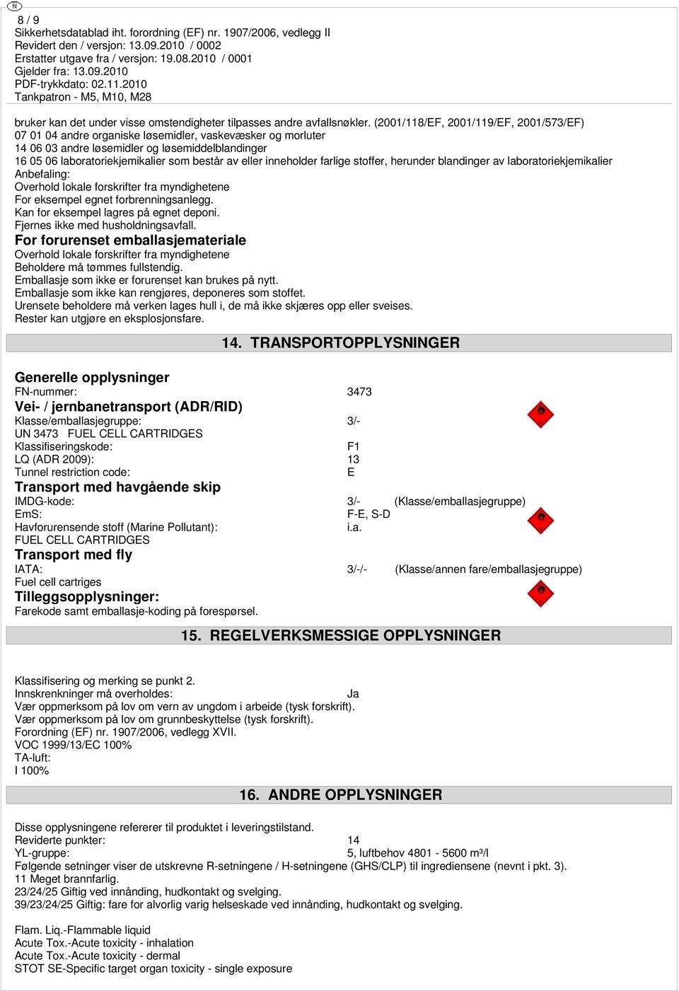 eller inneholder farlige stoffer, herunder blandinger av laboratoriekjemikalier Anbefaling: Overhold lokale forskrifter fra myndighetene For eksempel egnet forbrenningsanlegg.