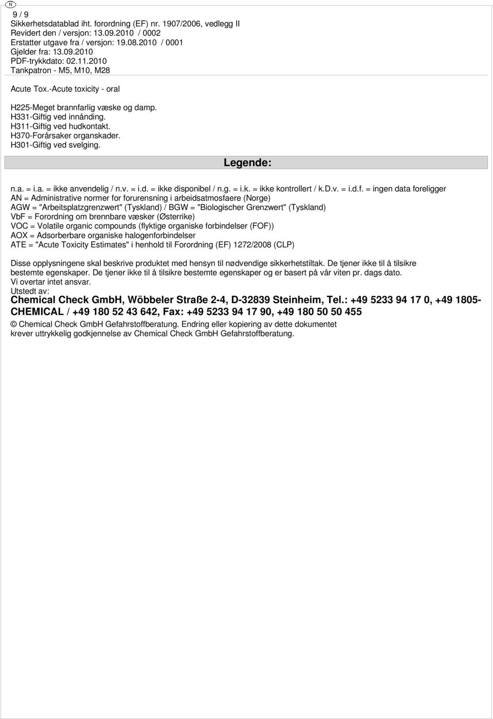 = ingen data foreligger AN = Administrative normer for forurensning i arbeidsatmosfaere (Norge) AGW = "Arbeitsplatzgrenzwert" (Tyskland) / BGW = "Biologischer Grenzwert" (Tyskland) VbF = Forordning