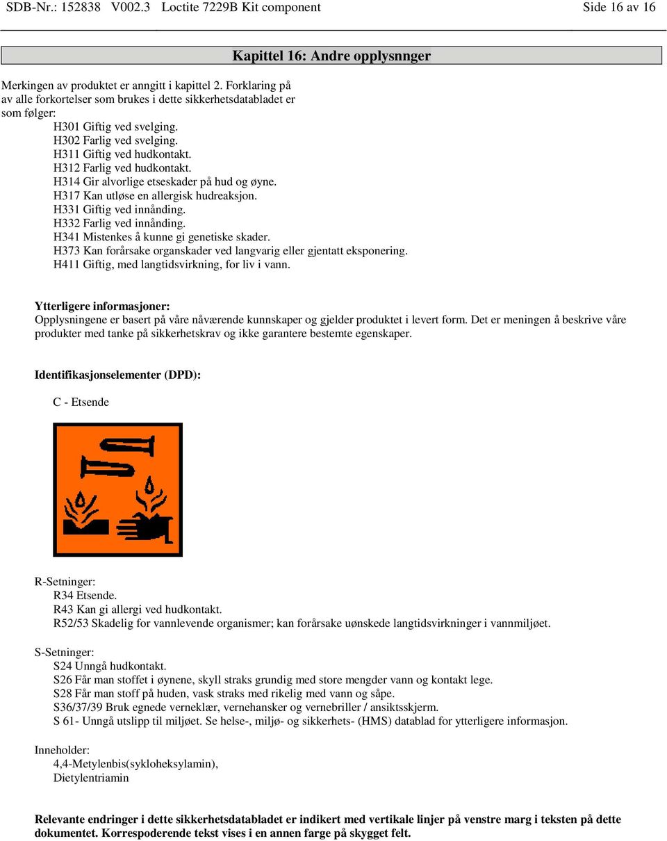 H314 Gir alvorlige etseskader på hud og øyne. H317 Kan utløse en allergisk hudreaksjon. H331 Giftig ved innånding. H332 Farlig ved innånding. H341 Mistenkes å kunne gi genetiske skader.