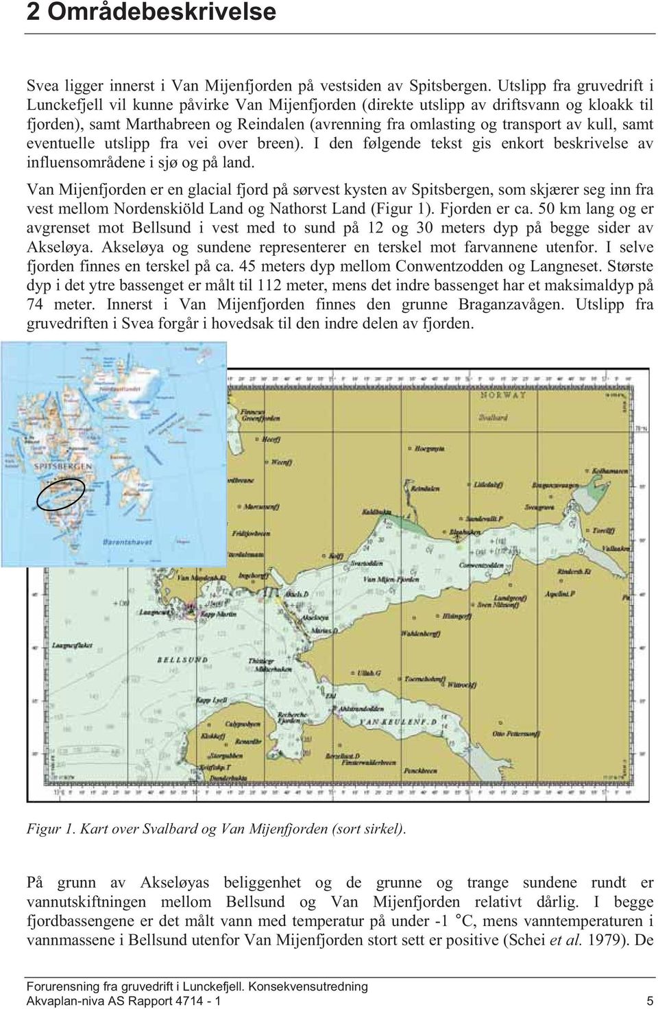 kull, samt eventuelle utslipp fra vei over breen). I den følgende tekst gis enkort beskrivelse av influenrådene i sjø og på land.