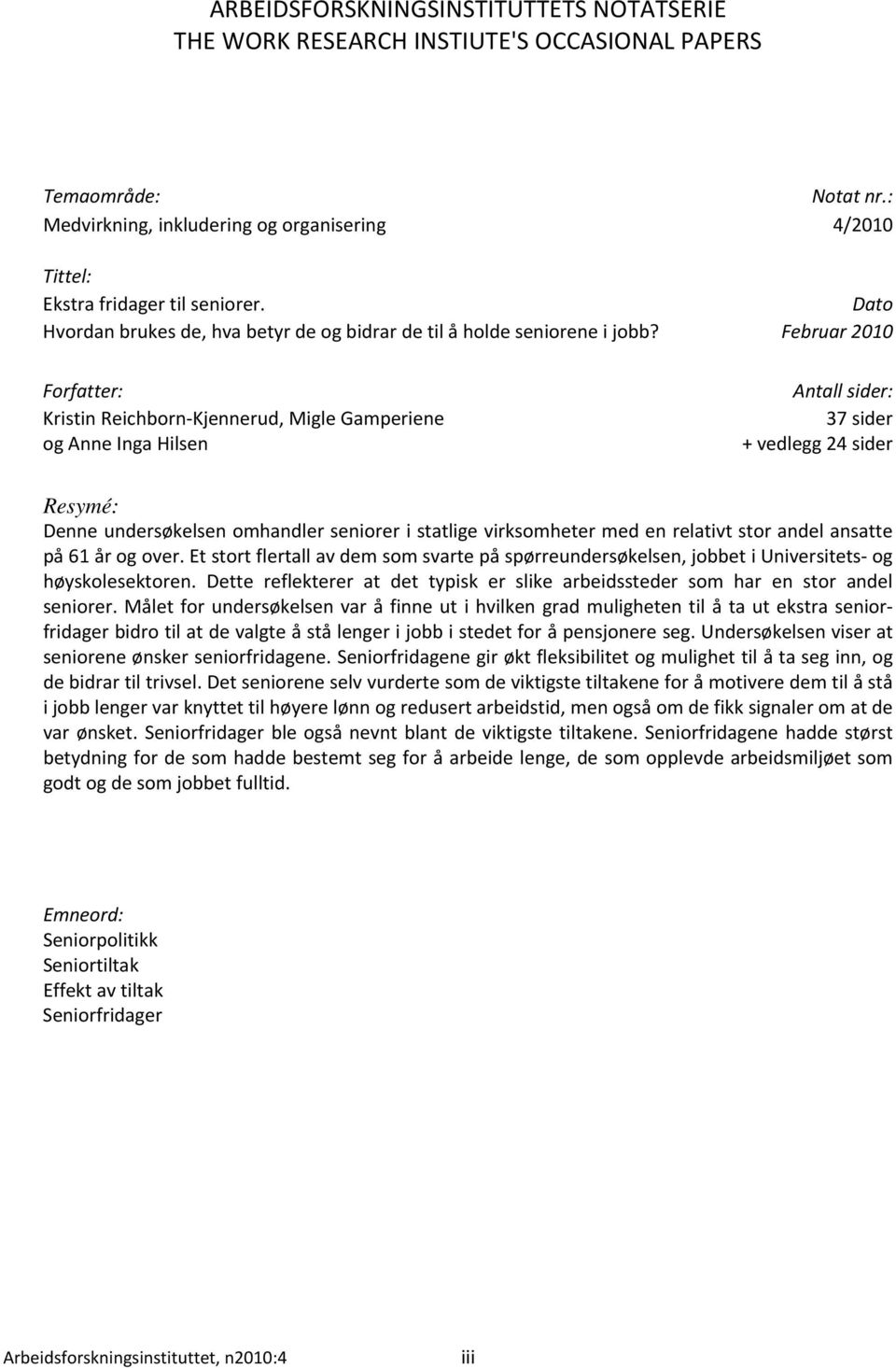 Februar 2010 Forfatter: Kristin Reichborn Kjennerud, Migle Gamperiene og Anne Inga Hilsen Antall sider: 37 sider + vedlegg 24 sider Resymé: Denne undersøkelsen omhandler seniorer i statlige