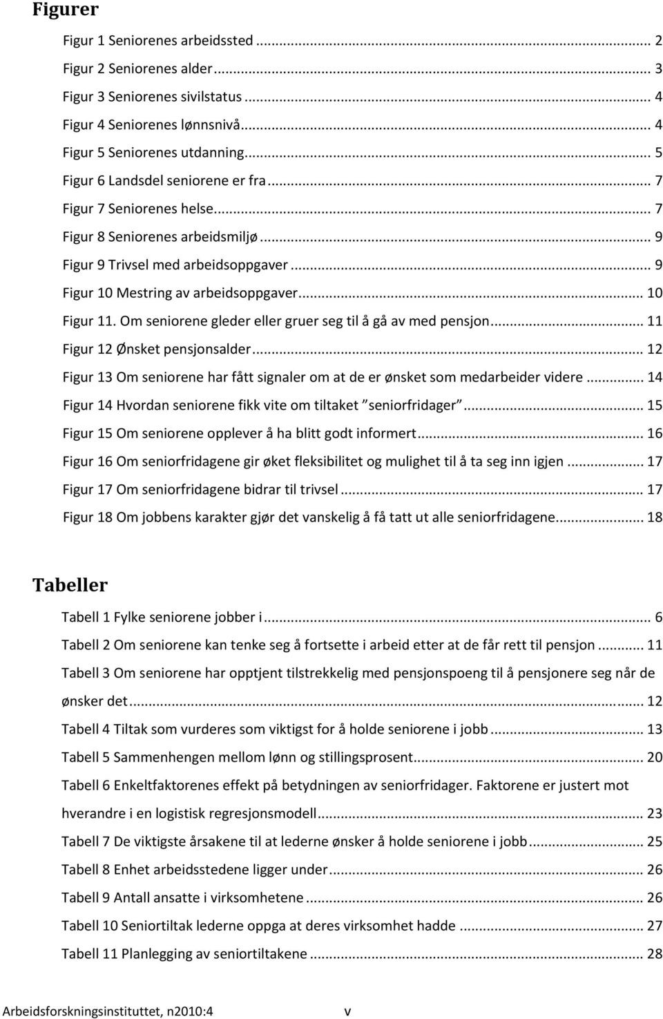 .. 10 Figur 11. Om seniorene gleder eller gruer seg til å gå av med pensjon... 11 Figur 12 Ønsket pensjonsalder... 12 Figur 13 Om seniorene har fått signaler om at de er ønsket som medarbeider videre.