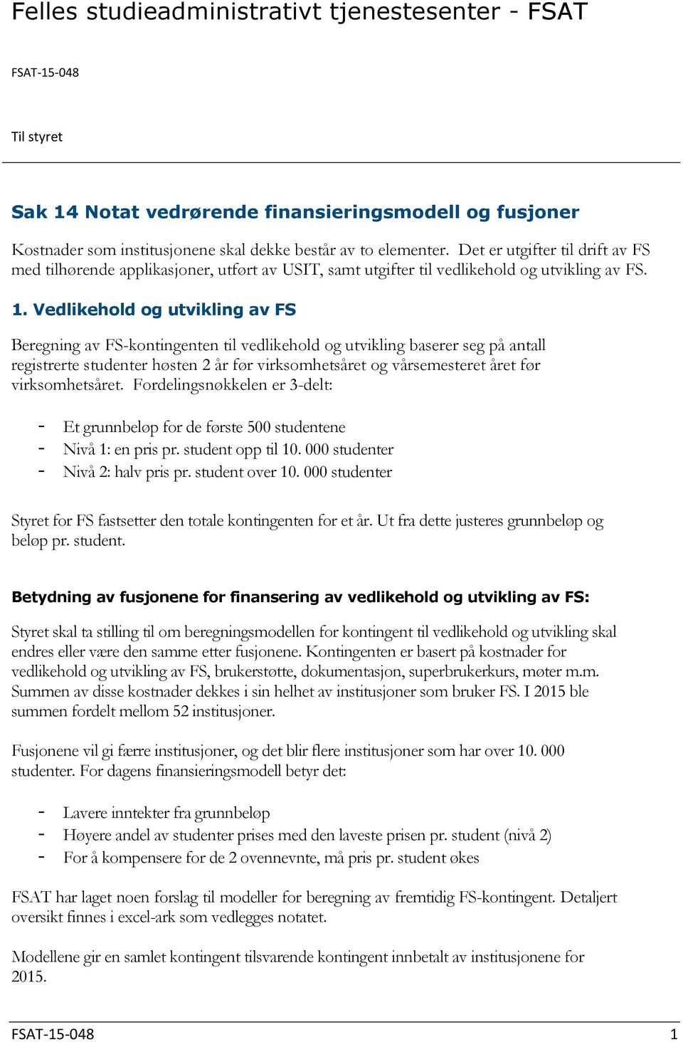 Vedlikehold og utvikling av FS Beregning av FS-kontingenten til vedlikehold og utvikling baserer seg på antall registrerte studenter høsten 2 år før virksomhetsåret og vårsemesteret året før