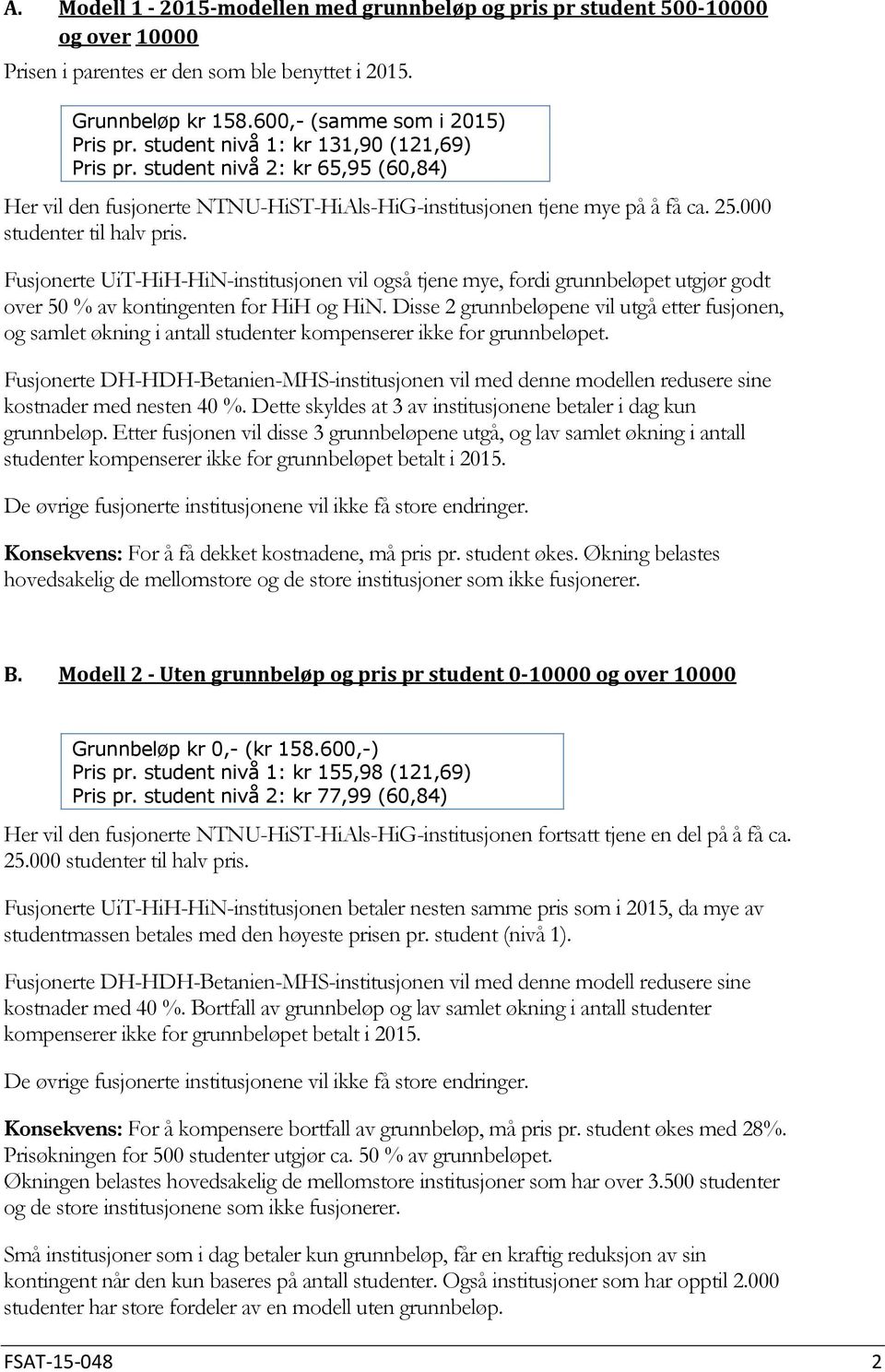 Fusjonerte UiT-HiH-HiN-institusjonen vil også tjene mye, fordi grunnbeløpet utgjør godt over 50 % av kontingenten for HiH og HiN.