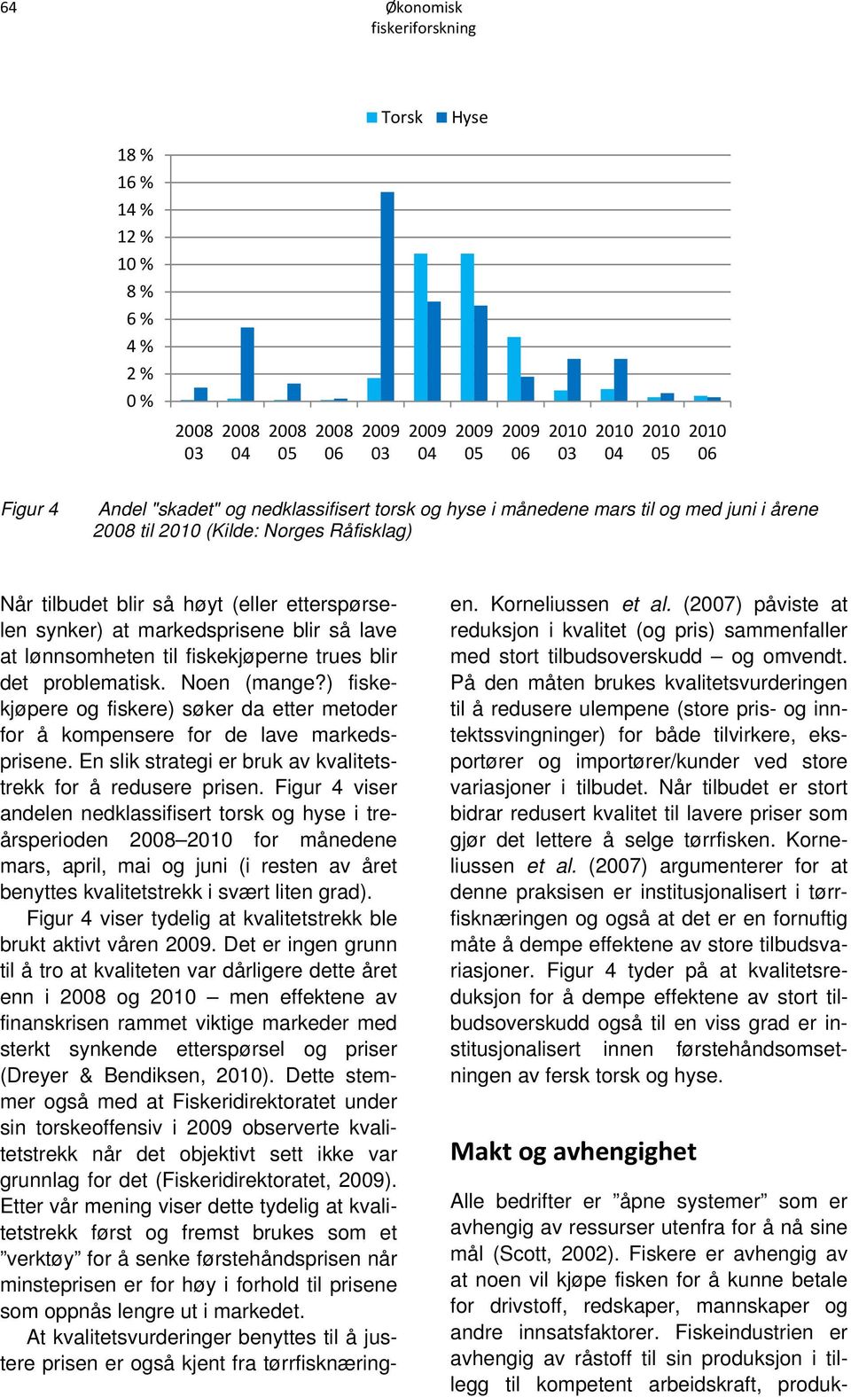 lønnsomheten til fiskekjøperne trues blir det problematisk. Noen (mange?) fiskekjøpere og fiskere) søker da etter metoder for å kompensere for de lave markedsprisene.