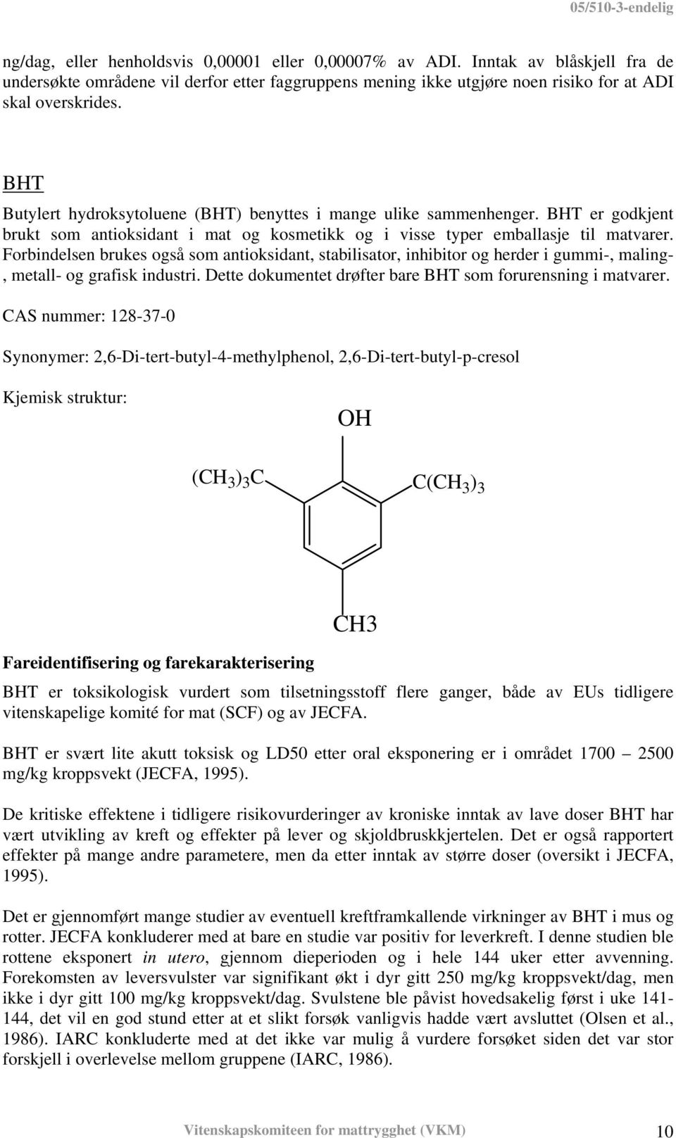 Forbindelsen brukes også som antioksidant, stabilisator, inhibitor og herder i gummi-, maling-, metall- og grafisk industri. Dette dokumentet drøfter bare BHT som forurensning i matvarer.