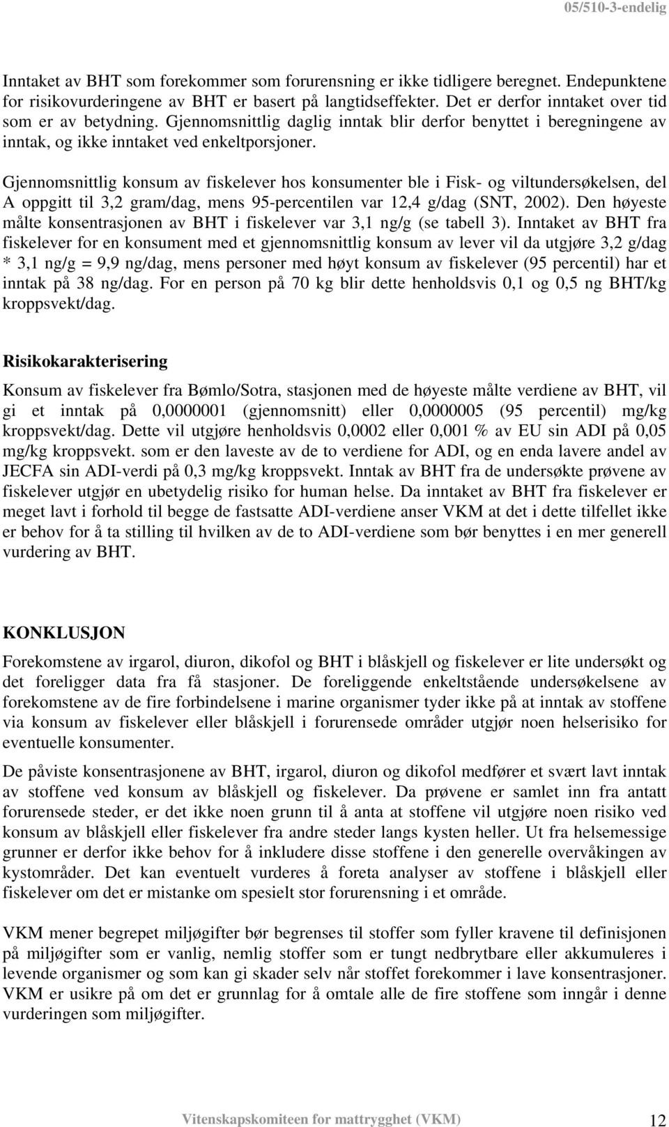 Gjennomsnittlig konsum av fiskelever hos konsumenter ble i Fisk- og viltundersøkelsen, del A oppgitt til 3,2 gram/dag, mens 95-percentilen var 12,4 g/dag (SNT, 2002).