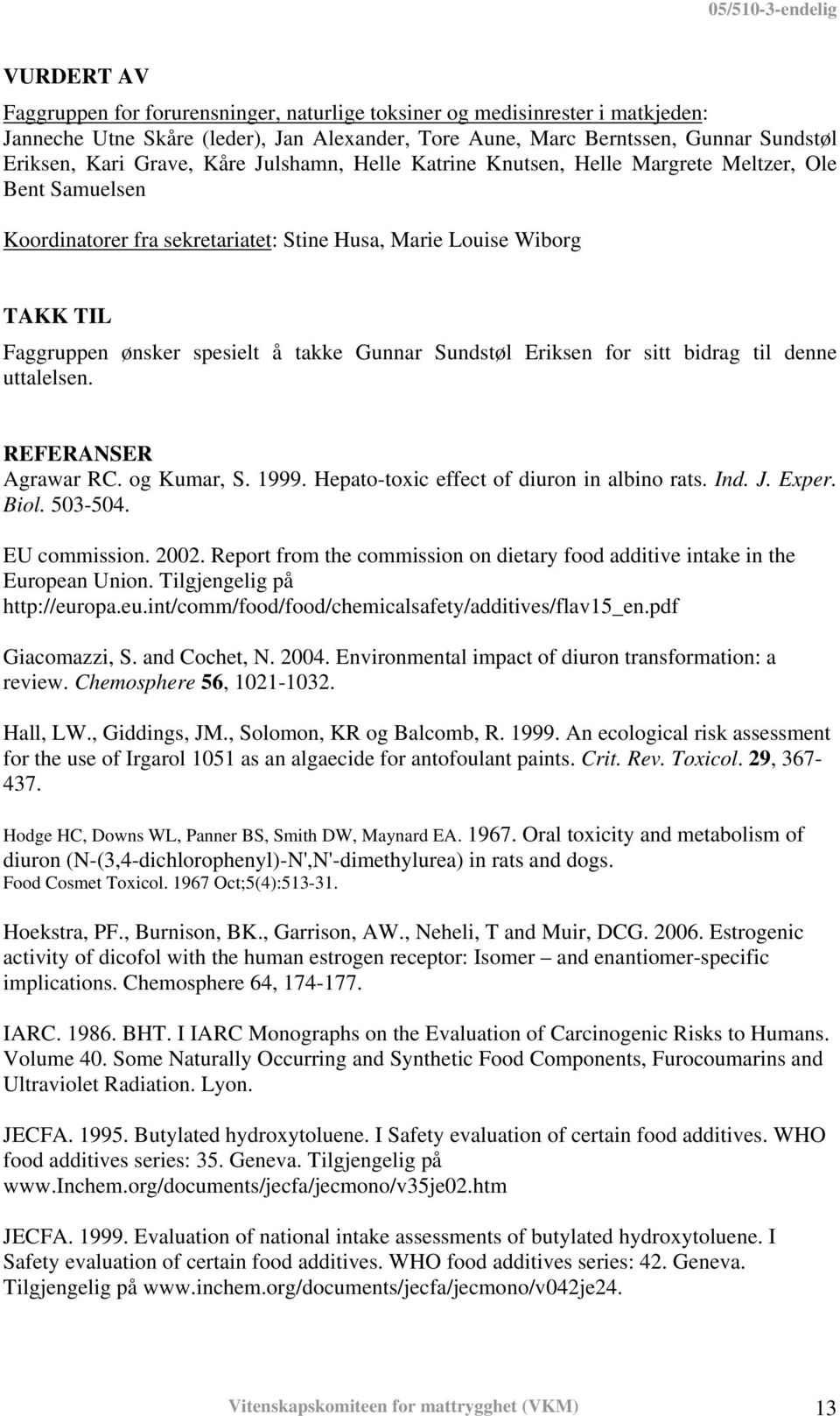 Sundstøl Eriksen for sitt bidrag til denne uttalelsen. REFERANSER Agrawar RC. og Kumar, S. 1999. Hepato-toxic effect of diuron in albino rats. Ind. J. Exper. Biol. 503-504. EU commission. 2002.