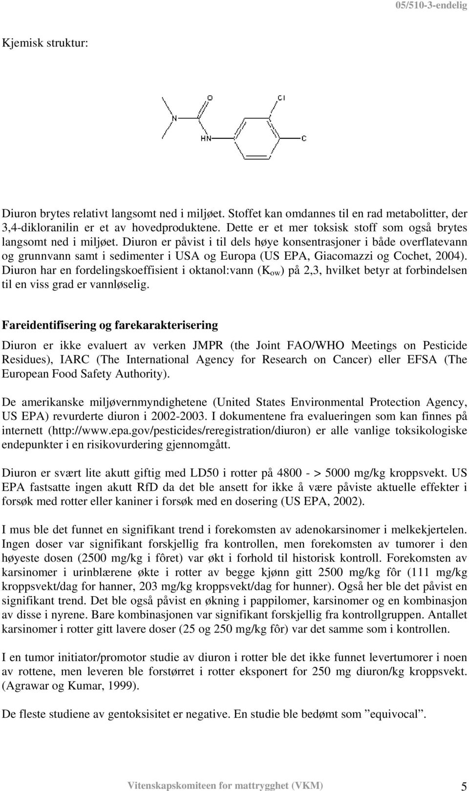 Diuron er påvist i til dels høye konsentrasjoner i både overflatevann og grunnvann samt i sedimenter i USA og Europa (US EPA, Giacomazzi og Cochet, 2004).