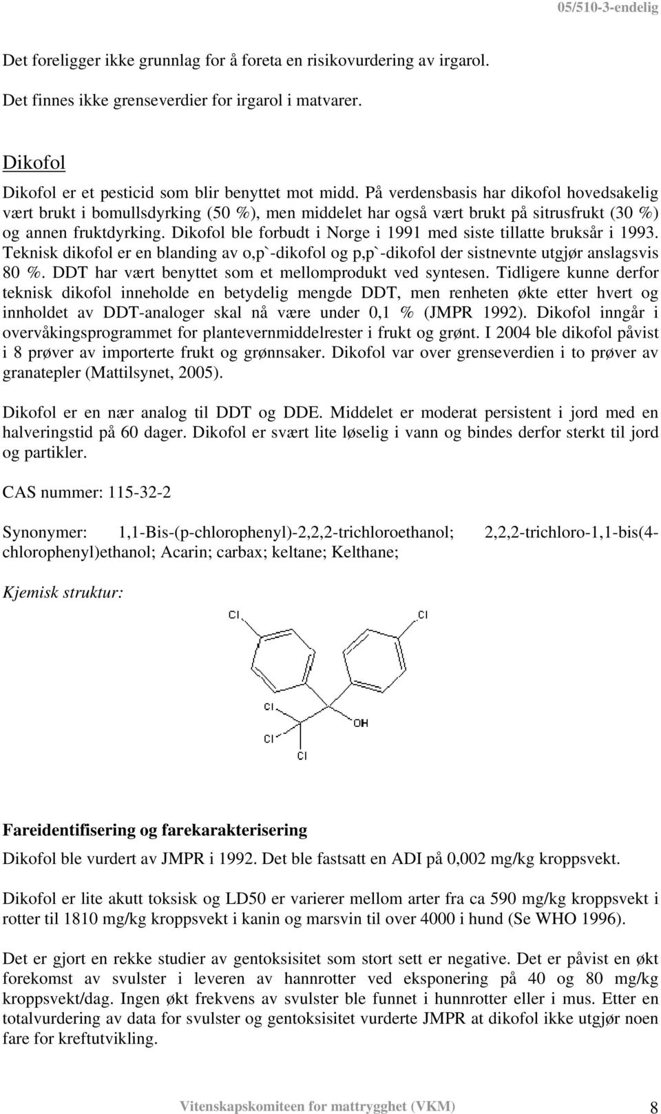 Dikofol ble forbudt i Norge i 1991 med siste tillatte bruksår i 1993. Teknisk dikofol er en blanding av o,p`-dikofol og p,p`-dikofol der sistnevnte utgjør anslagsvis 80 %.