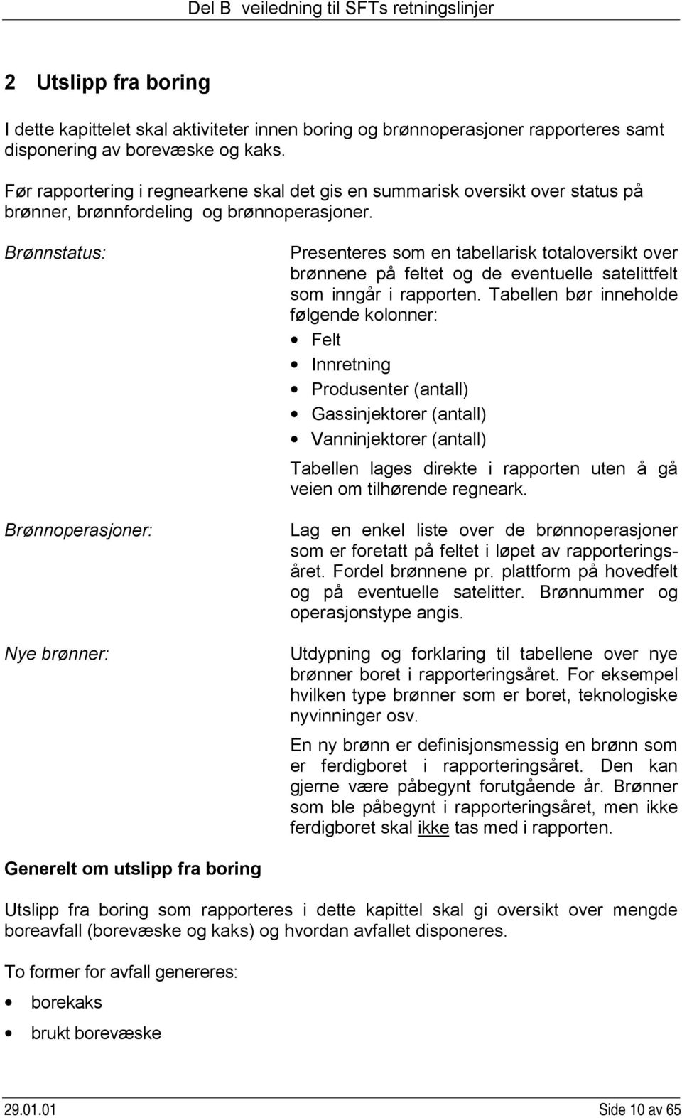 Brønnstatus: Brønnoperasjoner: Nye brønner: Presenteres som en tabellarisk totaloversikt over brønnene på feltet og de eventuelle satelittfelt som inngår i rapporten.