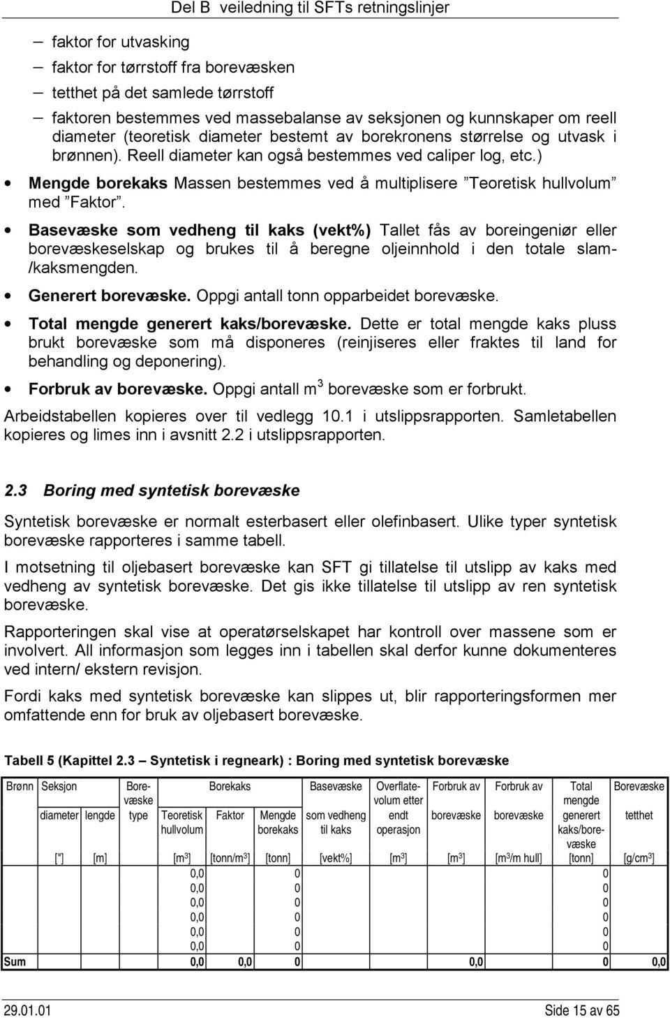 Basevæske som vedheng til kaks (vekt%) Tallet fås av boreingeniør eller borevæskeselskap og brukes til å beregne oljeinnhold i den totale slam- /kaksmengden. Generert borevæske.