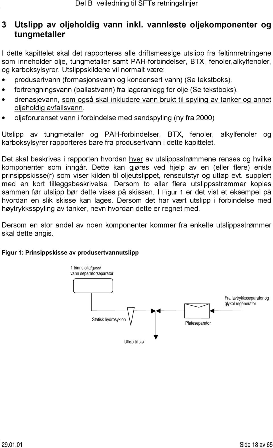 fenoler,alkylfenoler, og karboksylsyrer. Utslippskildene vil normalt være: produsertvann (formasjonsvann og kondensert vann) (Se tekstboks).