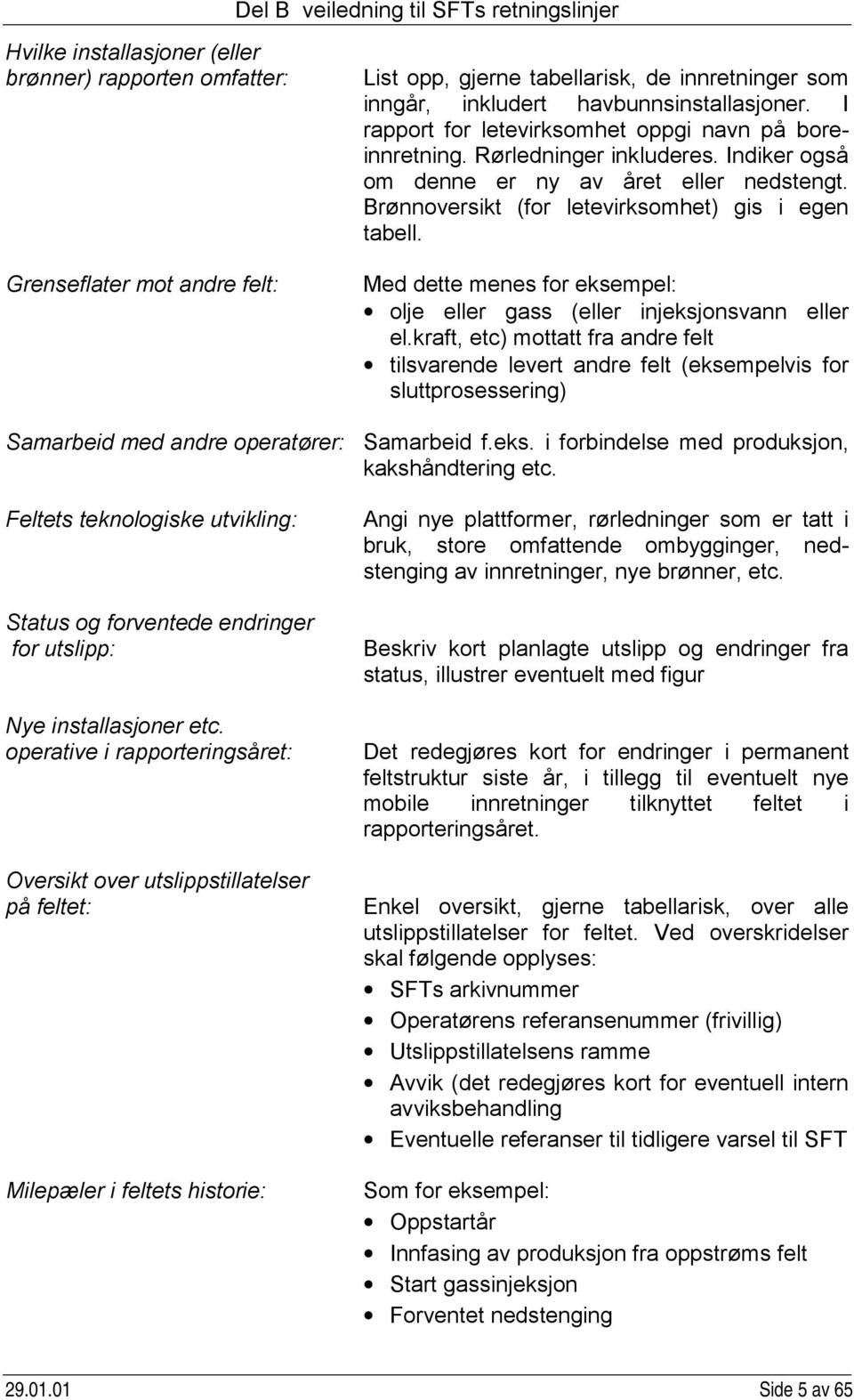 operative i rapporteringsåret: Oversikt over utslippstillatelser på feltet: Milepæler i feltets historie: List opp, gjerne tabellarisk, de innretninger som inngår, inkludert havbunnsinstallasjoner.