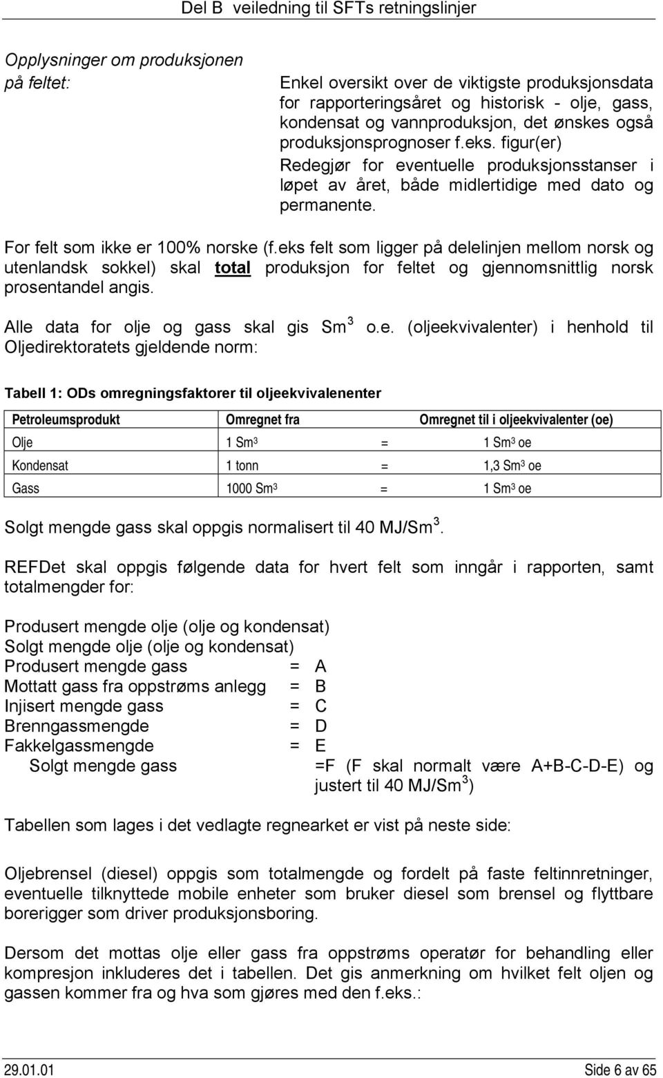 eks felt som ligger på delelinjen mellom norsk og utenlandsk sokkel) skal total produksjon for feltet og gjennomsnittlig norsk prosentandel angis.