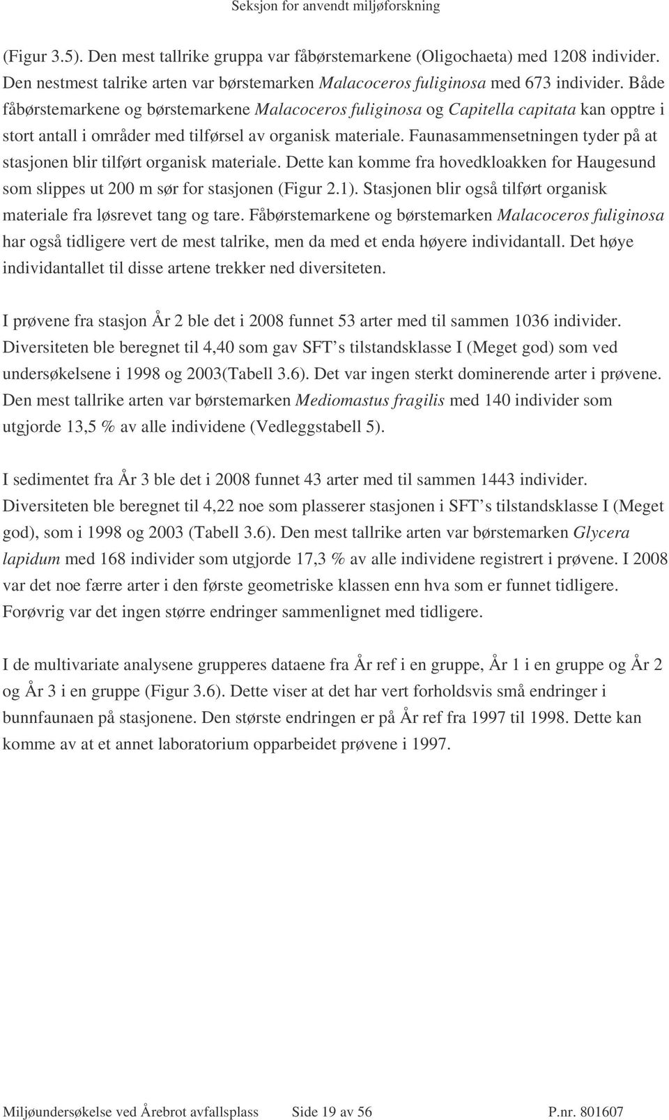 Faunasammensetningen tyder på at stasjonen blir tilført organisk materiale. Dette kan komme fra hovedkloakken for Haugesund som slippes ut 200 m sør for stasjonen (Figur 2.1).