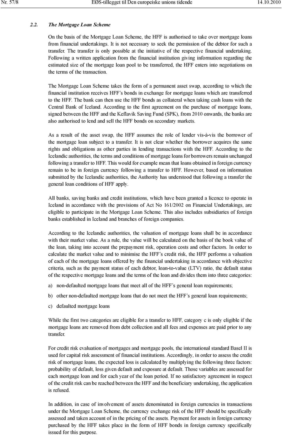 It is not necessary to seek the permission of the debtor for such a transfer. The transfer is only possible at the initiative of the respective financial undertaking.