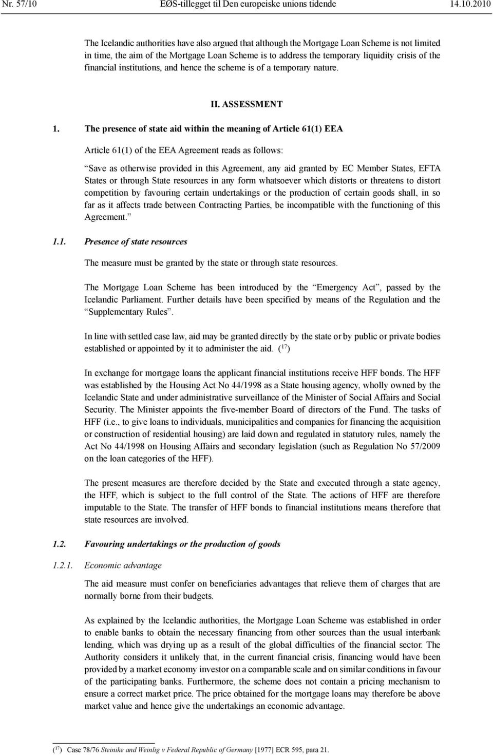 2010 The Icelandic authorities have also argued that although the Mortgage Loan Scheme is not limited in time, the aim of the Mortgage Loan Scheme is to address the temporary liquidity crisis of the