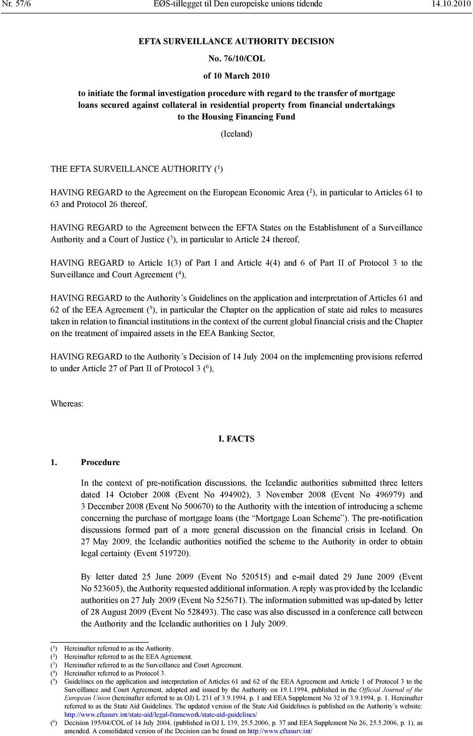 to the Housing Financing Fund (Iceland) THE EFTA SURVEILLANCE AUTHORITY ( 1 ) HAVING REGARD to the Agreement on the European Economic Area ( 2 ), in particular to Articles 61 to 63 and Protocol 26