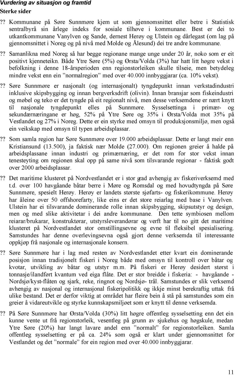 ?? Samanlikna med Noreg så har begge regionane mange unge under 20 år, noko som er eit positivt kjenneteikn.