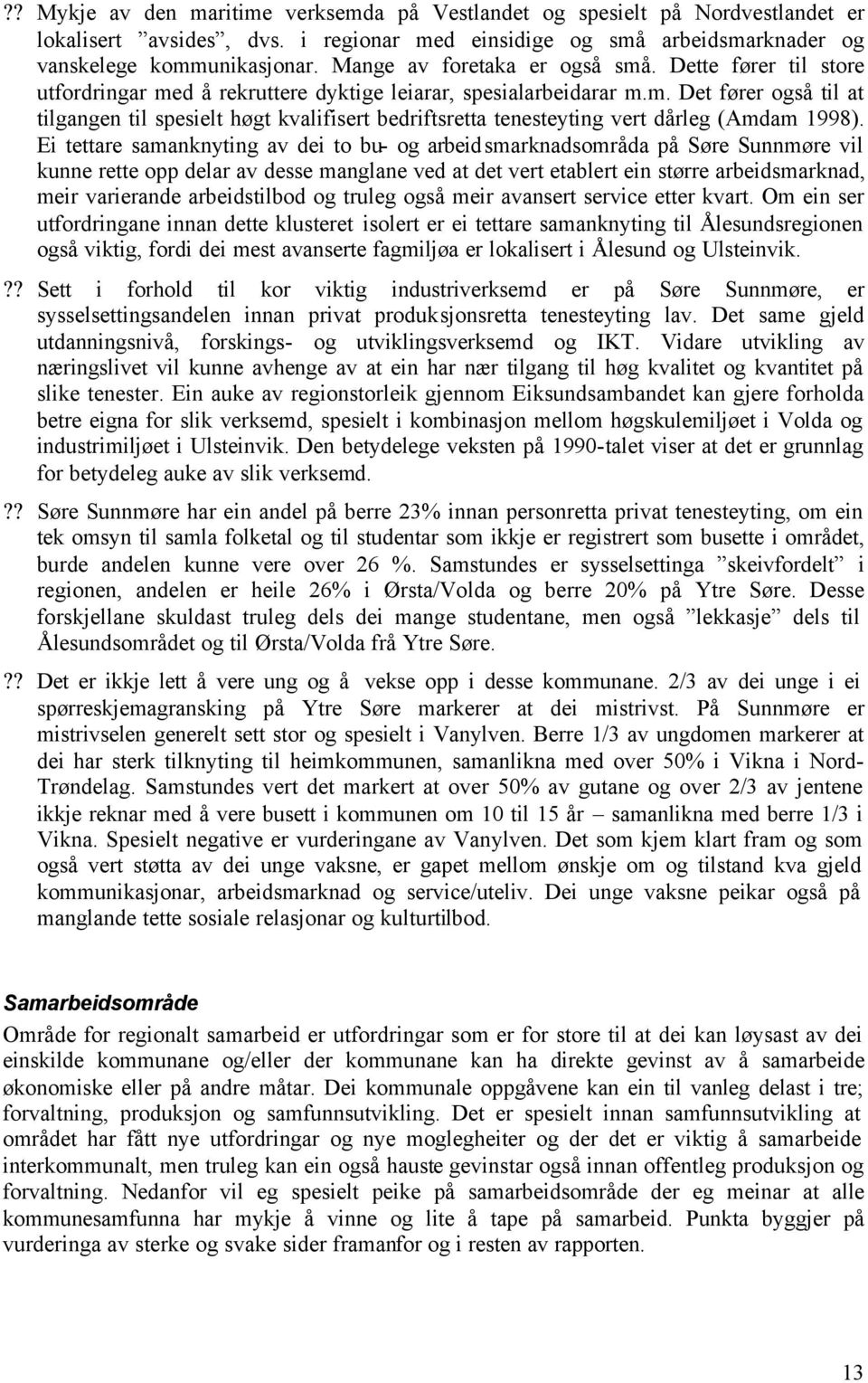 Ei tettare samanknyting av dei to bu- og arbeidsmarknadsområda på Søre Sunnmøre vil kunne rette opp delar av desse manglane ved at det vert etablert ein større arbeidsmarknad, meir varierande