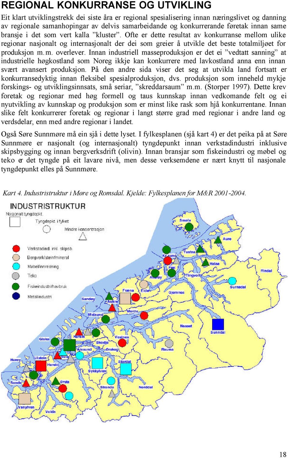 Ofte er dette resultat av konkurranse mellom ulike regionar nasjonalt og internasjonalt der dei som greier å utvikle det beste totalmiljøet for produksjon m.m. overlever.