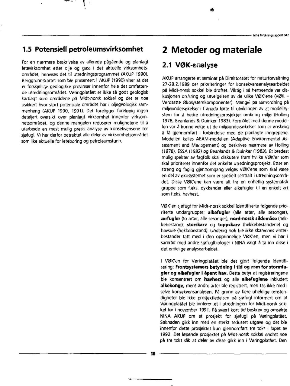 til utredningsprogrammet (AKUP 1990). Berggrunnskartet som ble presentert i AKUP (1990) viser at det er forskjellige geologiske provinser innenfor hele det omfattende utredningsområdet.